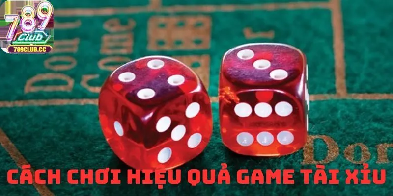 Cách chơi hiệu quả game tài xỉu